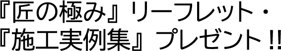 『匠の極み』リーフレット・『施工実例集』プレゼント!!